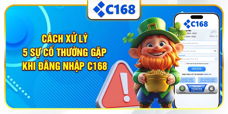 Cách xử lý 5 sự cố thường gặp khi đăng nhập C168
