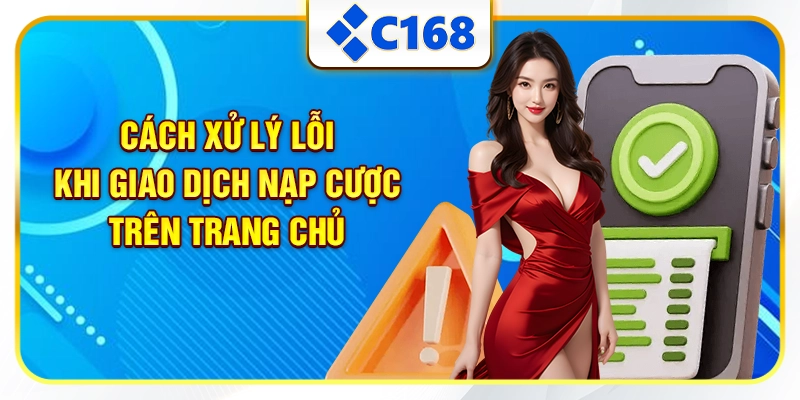 Cách xử lý lỗi khi giao dịch nạp cược trên trang chủ