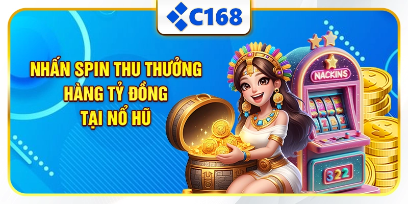 Nhấn spin thu thưởng hàng tỷ đồng tại Nổ Hũ