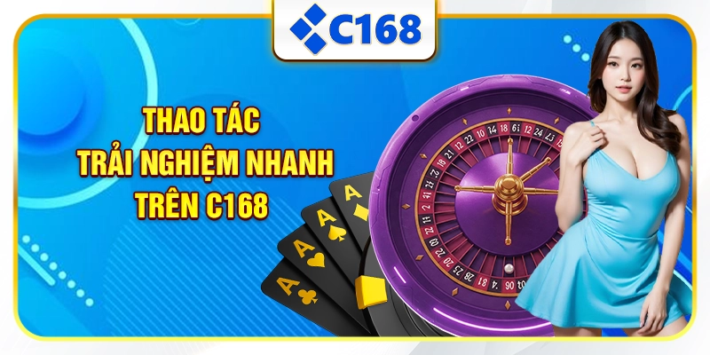 Thao tác trải nghiệm nhanh trên C168